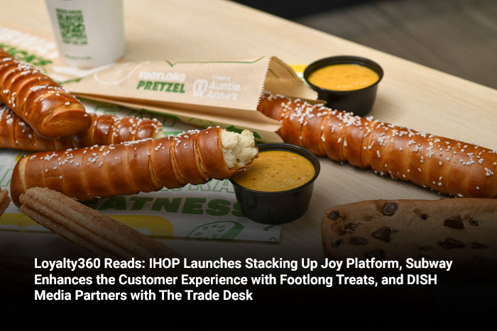 Loyalty360 Reads: IHOP Launches Stacking Up Joy Platform, Subway Enhances the Customer Experience with Footlong Treats, and DISH Media Partners with The Trade Desk 