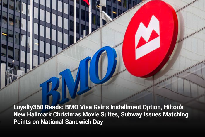 Loyalty360 Reads:  BMO Visa Gains Installment Option, Hilton’s New Hallmark Christmas Movie Suites, Subway Issues Matching Points on National Sandwich Day  