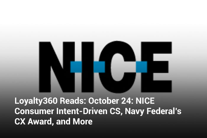 Loyalty360 Reads: October 24: NICE Consumer Intent-Driven CS, Navy Federal’s CX Award, and More