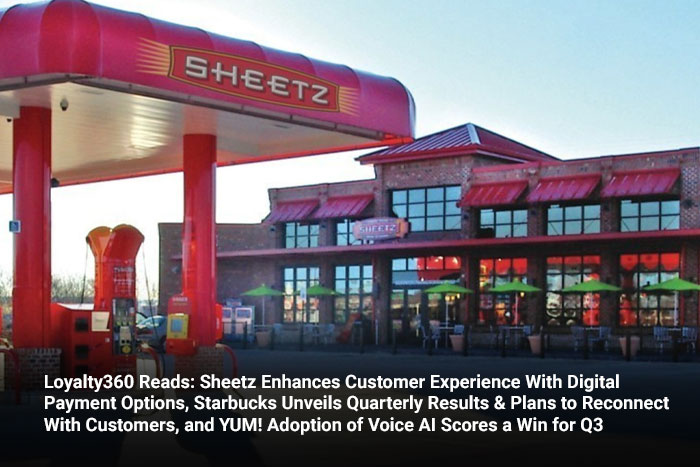 Loyalty360 Reads: Sheetz Enhances Customer Experience with Digital Payment Options, Starbucks Unveils Quarterly Results & Plans to Reconnect with Customers, and YUM! Adoption of Voice AI Scores a Win 