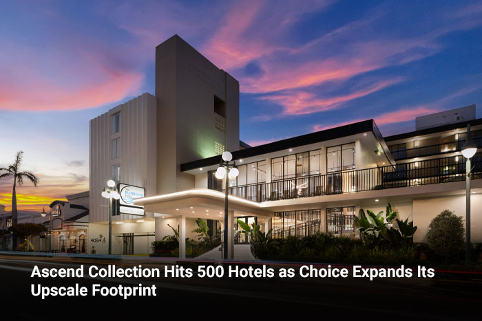 Ascend Collection Hits 500 Hotels as Choice Expands Its Upscale Footprint