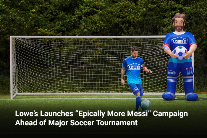 Lowe’s Launches “Epically More Messi” Campaign Ahead of Major Soccer Tournament