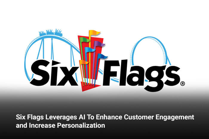 Six Flags Leverages AI To Enhance Customer Engagement and Increase Personalization