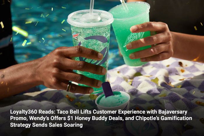 Loyalty360 Reads: Taco Bell Lifts Customer Experience with Bajaversary Promo, Wendy’s Offers $1 Honey Buddy Deals, and Chipotle’s Gamification Strategy Sends Sales Soaring 