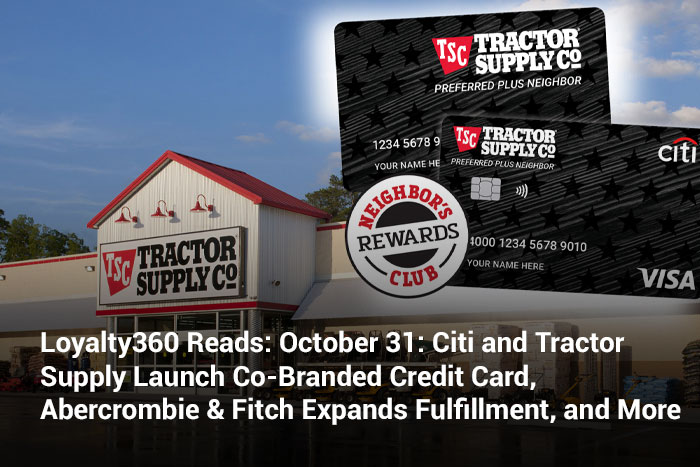 Loyalty360 Reads: October 31: Citi and Tractor Supply Launch Co-Branded Credit Card, Abercrombie & Fitch Expands Fulfillment, and More