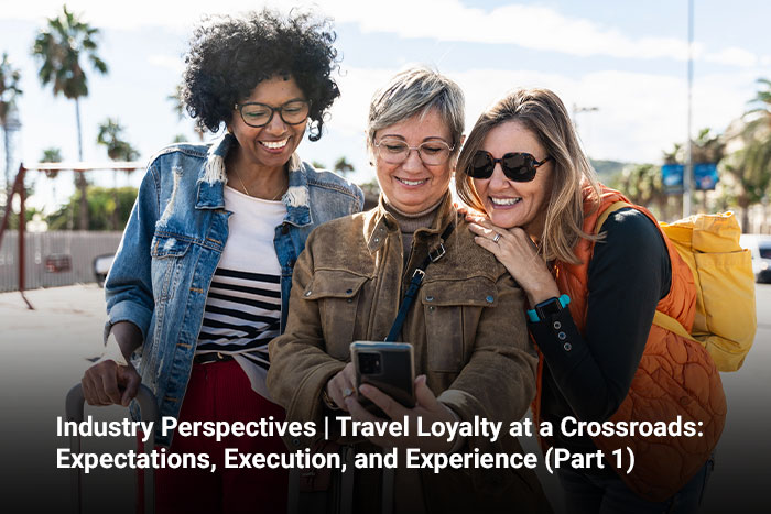 Industry Perspectives | Travel Loyalty at a Crossroads: Expectations, Execution, and Experience (Part 1) 