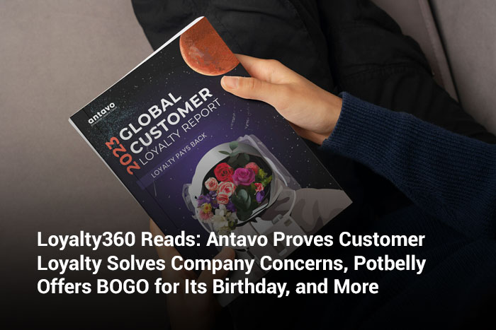 Loyalty360 Reads: Antavo Proves Customer Loyalty Solves Company Concerns, Potbelly Offers BOGO for Its Birthday, and More