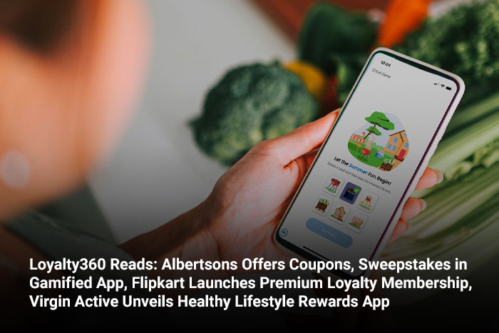 Loyalty360 Reads: Albertsons Offers Coupons, Sweepstakes in Gamified App, Flipkart Launches Premium Loyalty Membership, Virgin Active Unveils Healthy Lifestyle Rewards App 