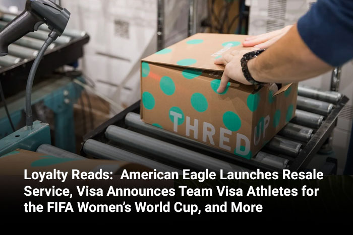 Loyalty Reads:  American Eagle Launches Resale Service, Visa Announces Team Visa Athletes for the FIFA Women’s World Cup, and More 
