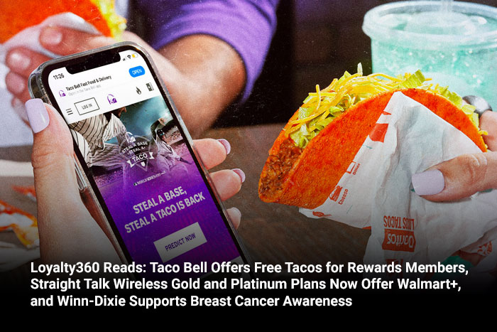 Loyalty360 Reads: Taco Bell Offers Free Tacos for Rewards Members, Straight Talk Wireless Gold and Platinum Plans Now Offer Walmart+, and Winn-Dixie Supports Breast Cancer Awareness 