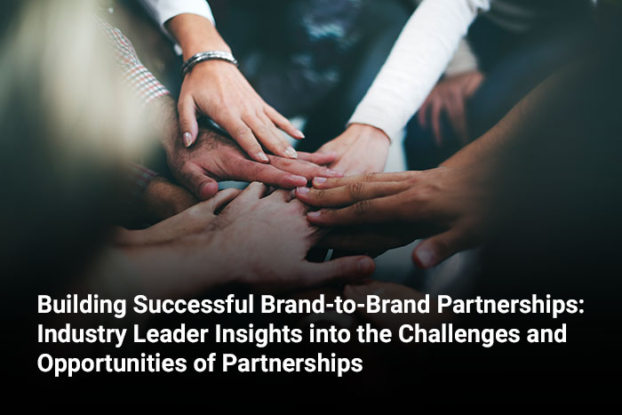 Building Successful Brand-to-Brand Partnerships: Industry Leader Insights into the Challenges and Opportunities of Partnerships