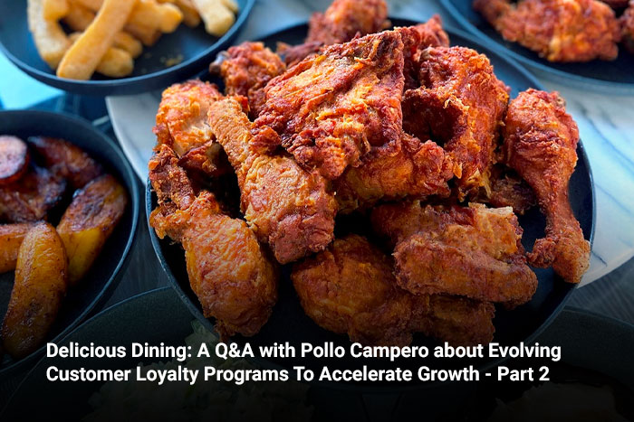 Delicious Dining: A Q&A with Pollo Campero about Evolving Customer Loyalty Programs To Accelerate Growth - Part 2
