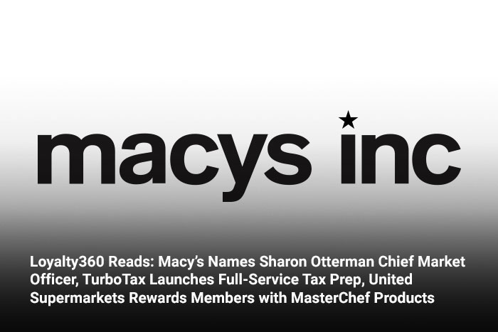Loyalty360 Reads: Macy’s Names Sharon Otterman Chief Market Officer, TurboTax Launches Full-Service Tax Prep, United Supermarkets Rewards Members with MasterChef Products 