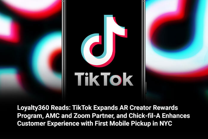 Loyalty360 Reads: TikTok Expands AR Creator Rewards Program, AMC and Zoom Partner, and Chick-fil-A Enhances Customer Experience with First Mobile Pickup in NYC 