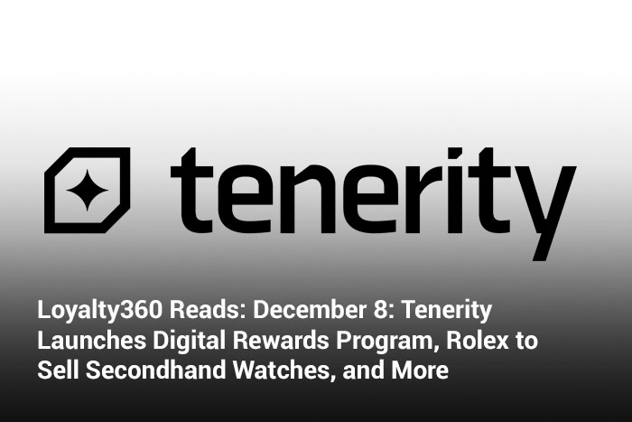 Loyalty360 Reads: December 8: Tenerity Launches Digital Rewards Program, Rolex to Sell Secondhand Watches, and More