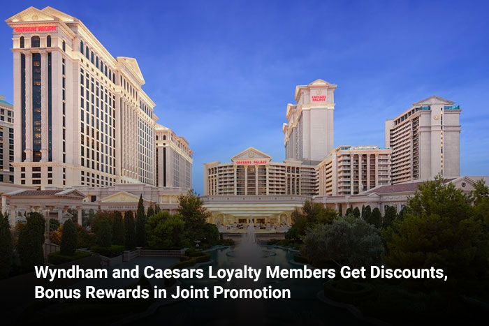 Wyndham and Caesars Loyalty Members Get Discounts, Bonus Rewards in Joint Promotion 