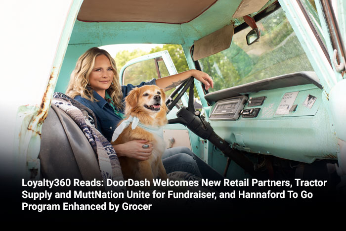 Loyalty360 Reads: DoorDash Welcomes New Retail Partners, Tractor Supply and MuttNation Unite for Fundraiser, and Hannaford To Go Program Enhanced by Grocer  