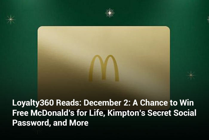 Loyalty360 Reads: December 2: A Chance to Win Free McDonald’s for Life, Kimpton’s Secret Social Password, and More
