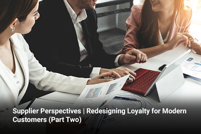 Supplier Perspectives | Redesigning Loyalty for Modern Customers (Part Two) 