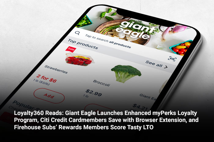 Loyalty360 Reads: Giant Eagle Launches Enhanced myPerks Loyalty Program, Citi Credit Cardmembers Save with Browser Extension, and Firehouse Subs’ Rewards Members Score Tasty LTO 