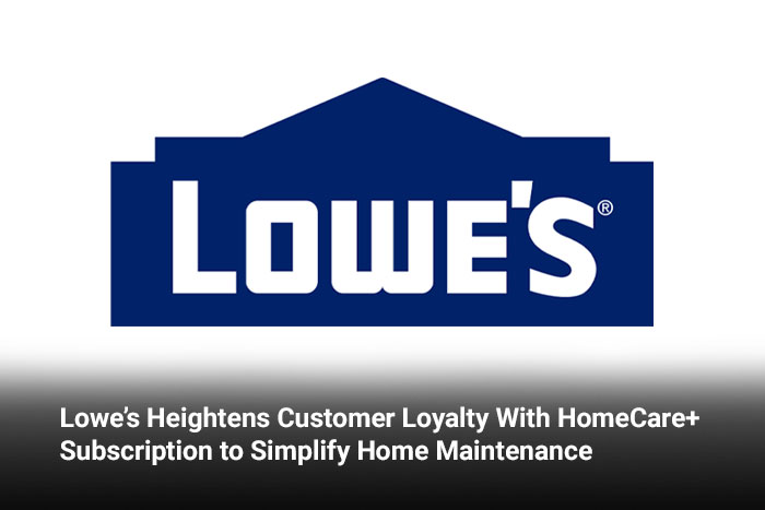 Lowe’s Heightens Customer Loyalty With HomeCare+ Subscription to Simplify Home Maintenance