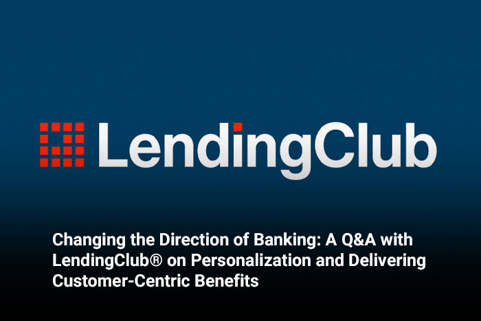 Changing the Direction of Banking: A Q&A with LendingClub® on Personalization and Delivering Customer-Centric Benefits 