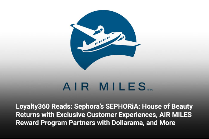 Loyalty360 Reads: Sephora’s SEPHORiA: House of Beauty Returns with Exclusive Customer Experiences, AIR MILES Reward Program Partners with Dollarama, and More 
