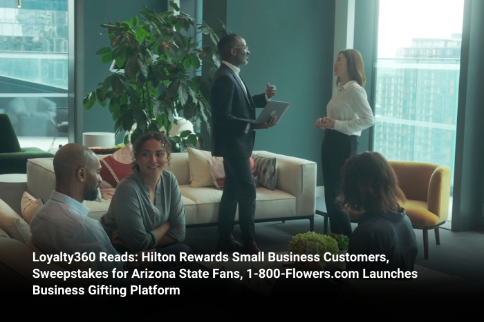 Loyalty360 Reads: Hilton Rewards Small Business Customers, Sweepstakes for Arizona State Fans,   1-800-Flowers.com Launches Business Gifting Platform    